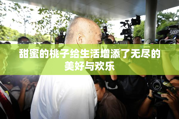 甜蜜的桃子给生活增添了无尽的美好与欢乐