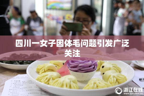 四川一女子因体毛问题引发广泛关注