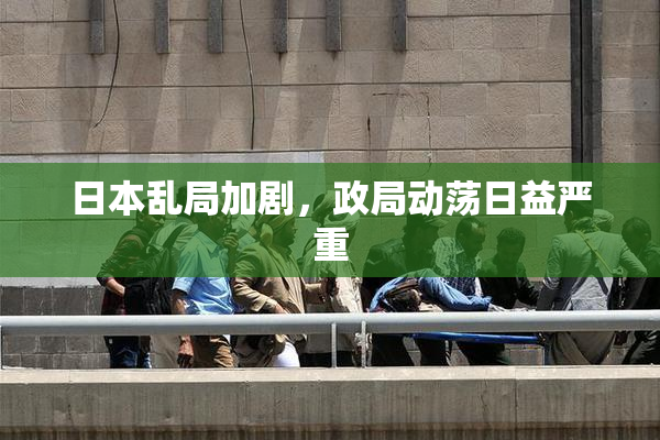 日本乱局加剧，政局动荡日益严重