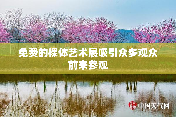免费的裸体艺术展吸引众多观众前来参观