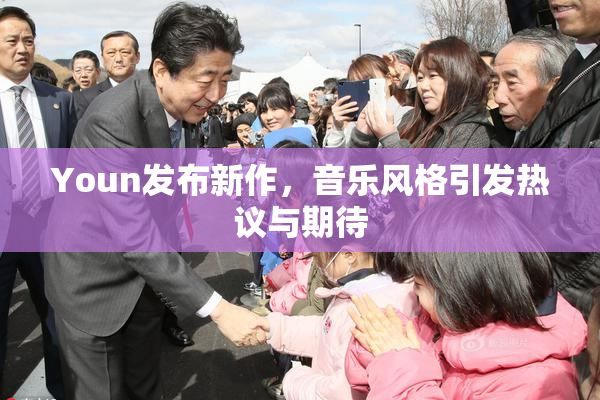 Youn发布新作，音乐风格引发热议与期待