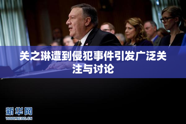 关之琳遭到侵犯事件引发广泛关注与讨论
