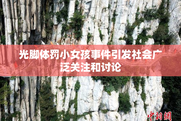 光脚体罚小女孩事件引发社会广泛关注和讨论