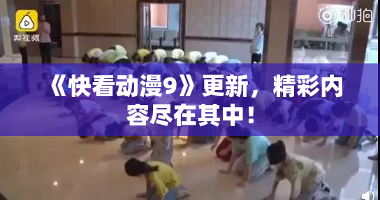 《快看动漫9》更新，精彩内容尽在其中！