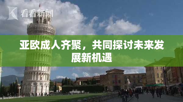 亚欧成人齐聚，共同探讨未来发展新机遇