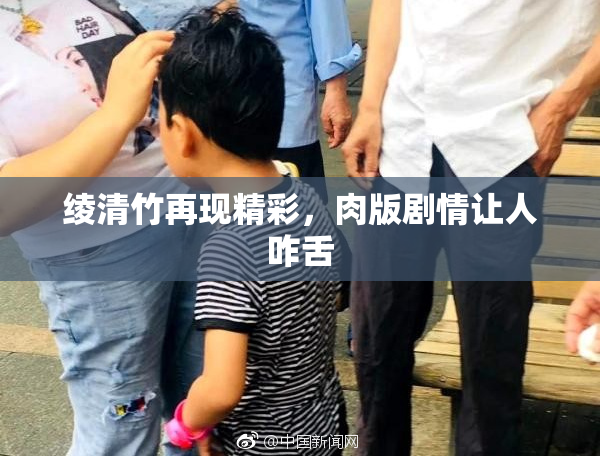绫清竹再现精彩，肉版剧情让人咋舌