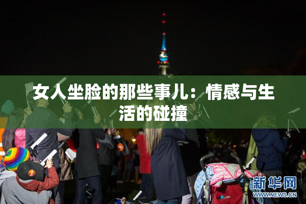 女人坐脸的那些事儿：情感与生活的碰撞