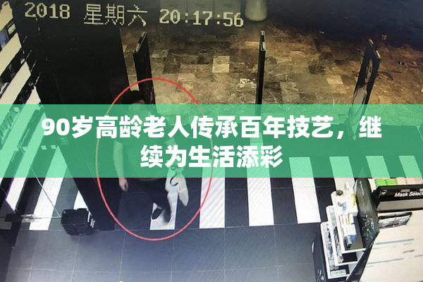 90岁高龄老人传承百年技艺，继续为生活添彩