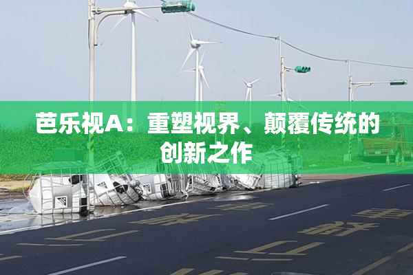 芭乐视A：重塑视界、颠覆传统的创新之作