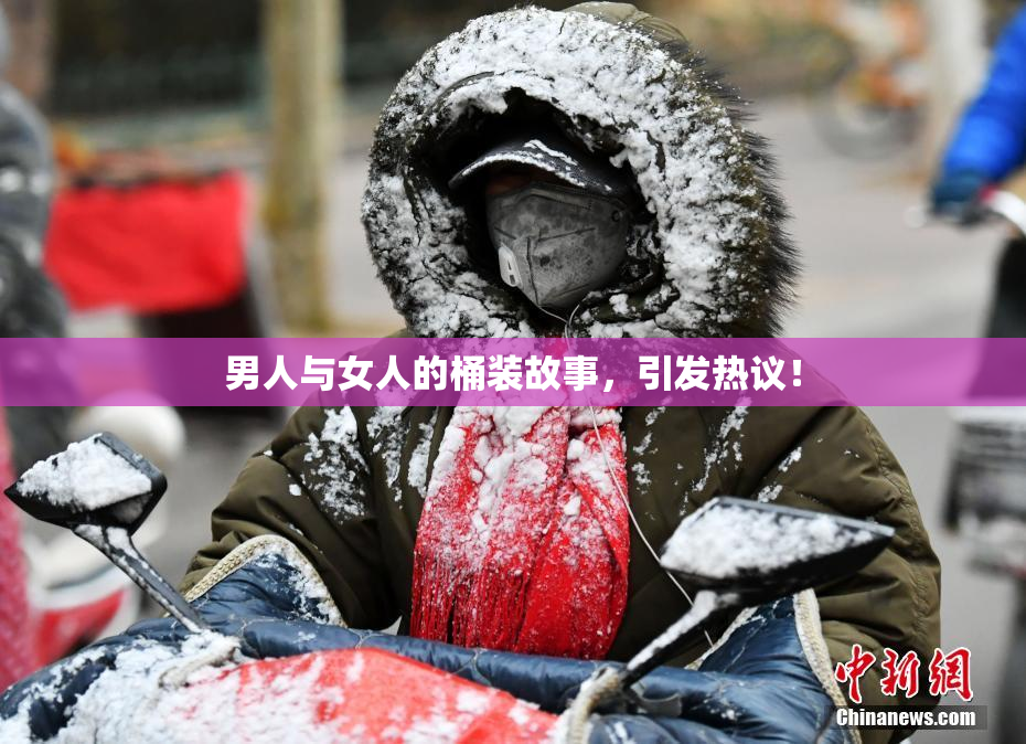 男人与女人的桶装故事，引发热议！