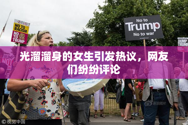 光溜溜身的女生引发热议，网友们纷纷评论