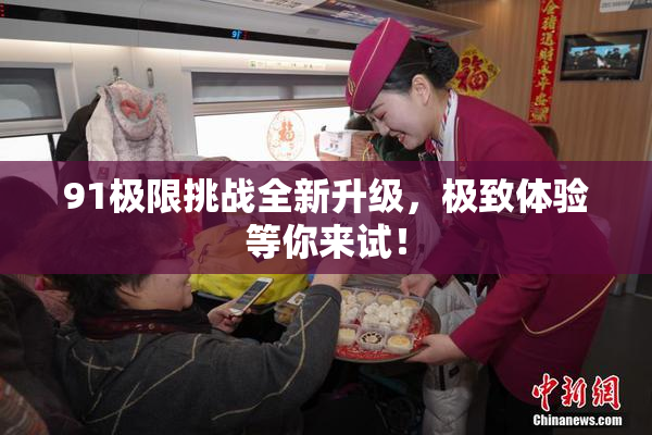 91极限挑战全新升级，极致体验等你来试！