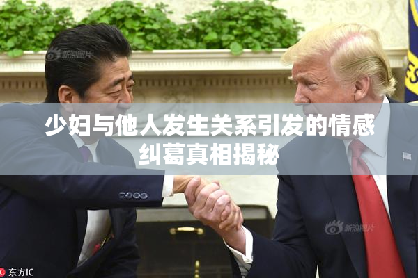 少妇与他人发生关系引发的情感纠葛真相揭秘