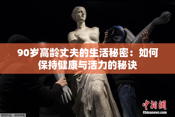 90岁高龄丈夫的生活秘密：如何保持健康与活力的秘诀
