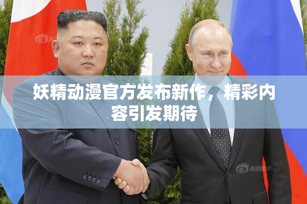 妖精动漫官方发布新作，精彩内容引发期待