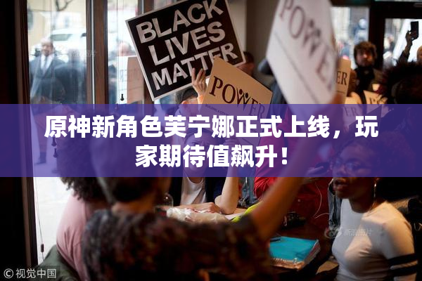 原神新角色芙宁娜正式上线，玩家期待值飙升！