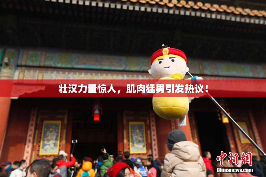 壮汉力量惊人，肌肉猛男引发热议！