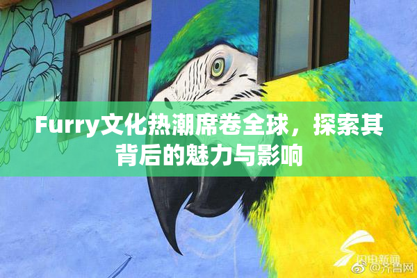 Furry文化热潮席卷全球，探索其背后的魅力与影响
