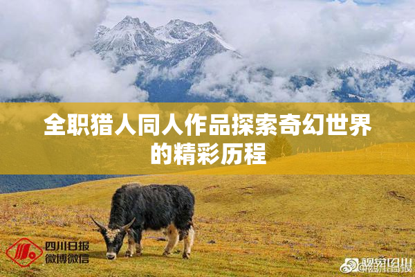 全职猎人同人作品探索奇幻世界的精彩历程