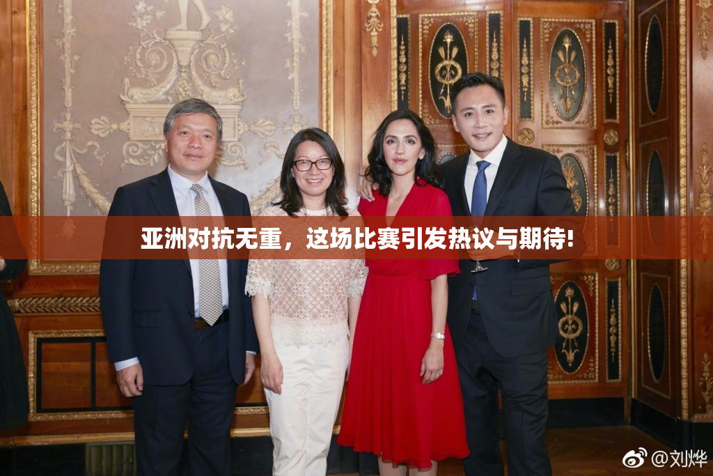 亚洲对抗无重，这场比赛引发热议与期待!