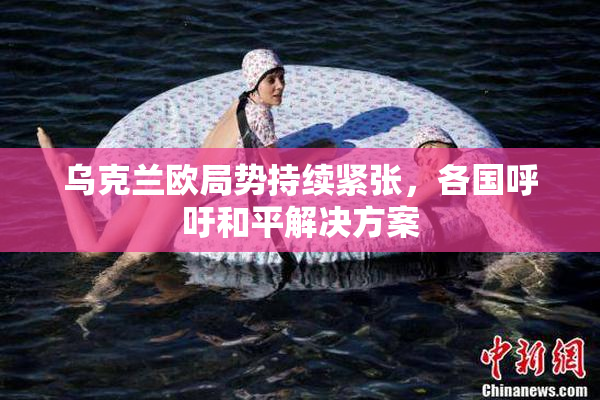 乌克兰欧局势持续紧张，各国呼吁和平解决方案