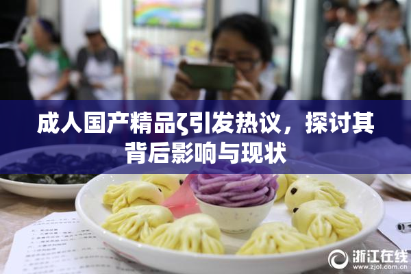 成人国产精品ζ引发热议，探讨其背后影响与现状