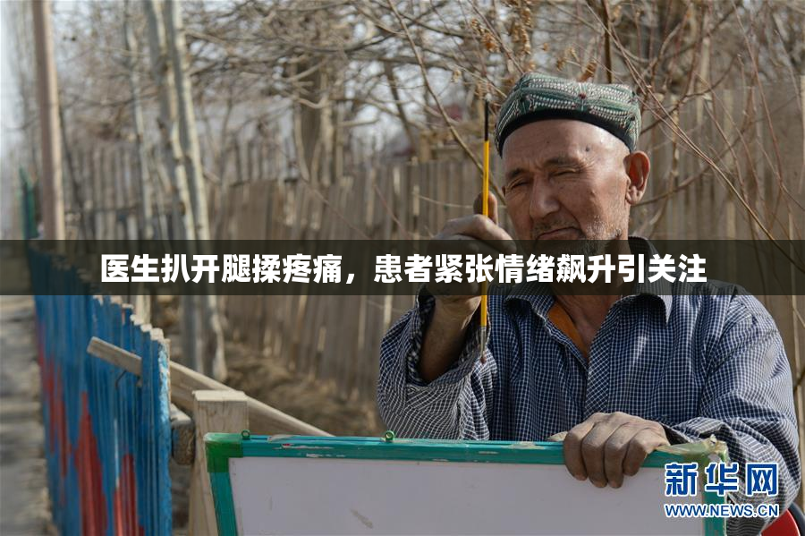 医生扒开腿揉疼痛，患者紧张情绪飙升引关注