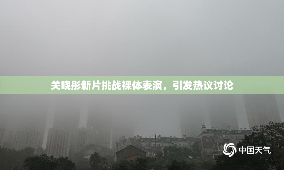 关晓彤新片挑战裸体表演，引发热议讨论