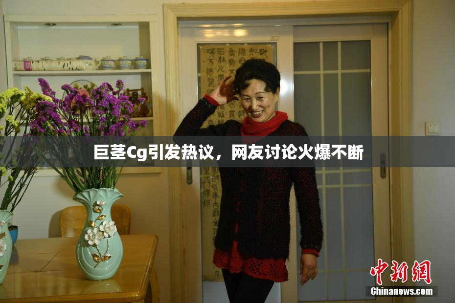 巨茎Cg引发热议，网友讨论火爆不断