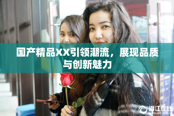 国产精品XX引领潮流，展现品质与创新魅力