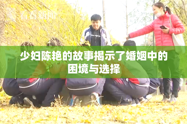 少妇陈艳的故事揭示了婚姻中的困境与选择