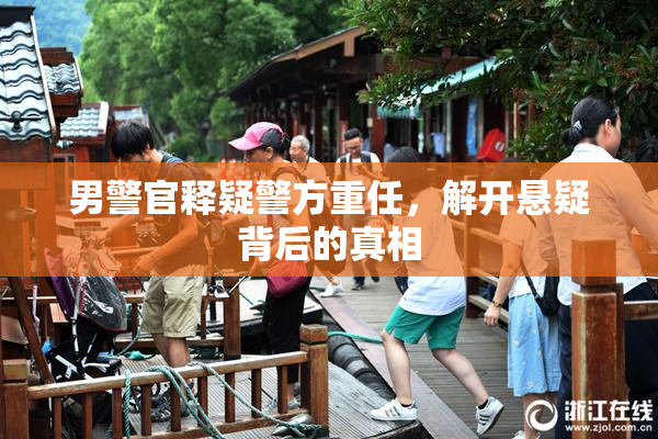 男警官释疑警方重任，解开悬疑背后的真相