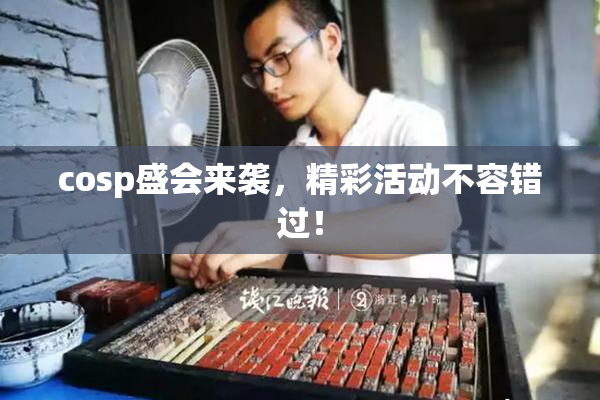 cosp盛会来袭，精彩活动不容错过！