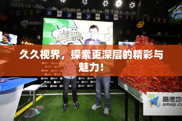 久久视界，探索更深层的精彩与魅力！