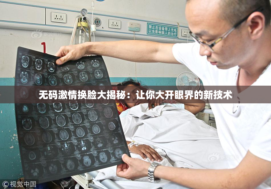 无码激情换脸大揭秘：让你大开眼界的新技术