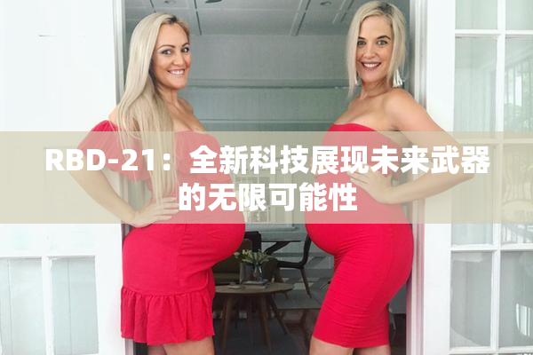 RBD-21：全新科技展现未来武器的无限可能性