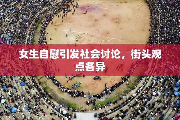 女生自慰引发社会讨论，街头观点各异