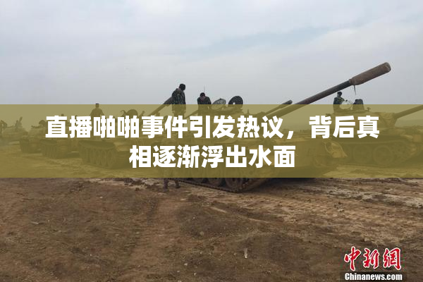 直播啪啪事件引发热议，背后真相逐渐浮出水面