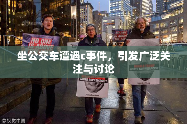 坐公交车遭遇c事件，引发广泛关注与讨论