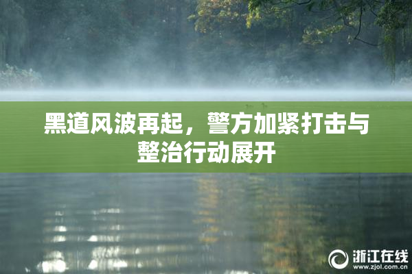 黑道风波再起，警方加紧打击与整治行动展开