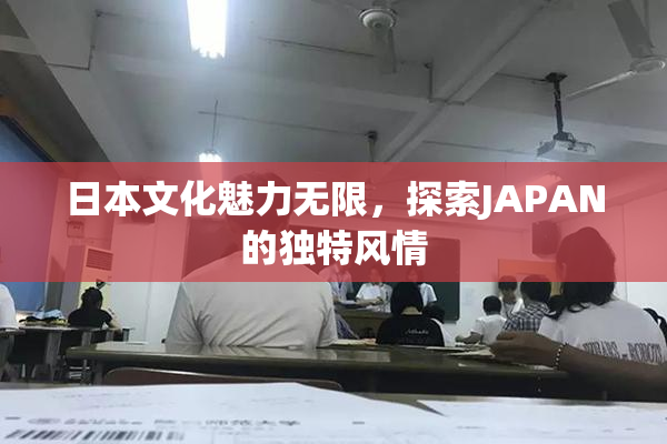 日本文化魅力无限，探索JAPAN的独特风情