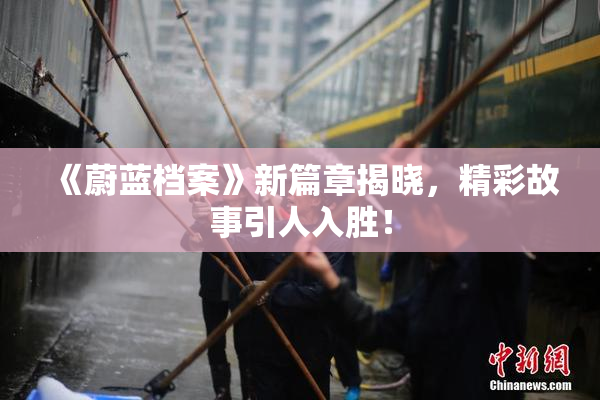 《蔚蓝档案》新篇章揭晓，精彩故事引人入胜！