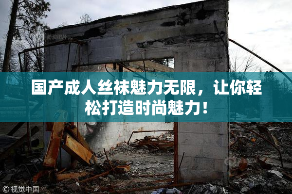 国产成人丝袜魅力无限，让你轻松打造时尚魅力！