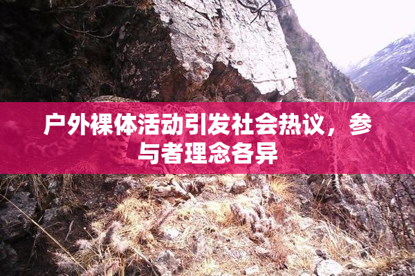 户外裸体活动引发社会热议，参与者理念各异