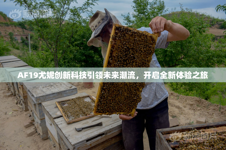 AF19尤妮创新科技引领未来潮流，开启全新体验之旅