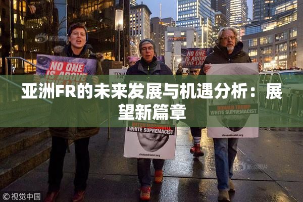 亚洲FR的未来发展与机遇分析：展望新篇章