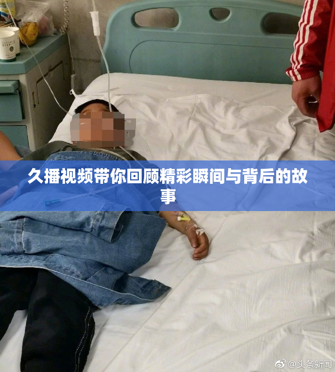 久播视频带你回顾精彩瞬间与背后的故事
