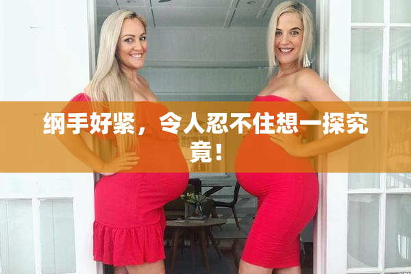 纲手好紧，令人忍不住想一探究竟！
