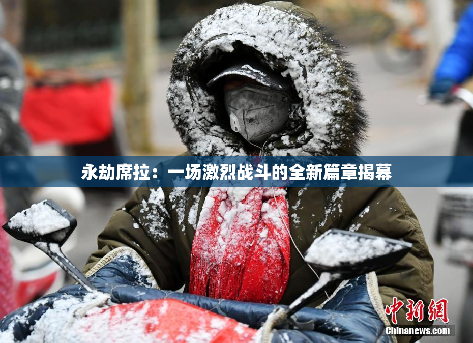 永劫席拉：一场激烈战斗的全新篇章揭幕