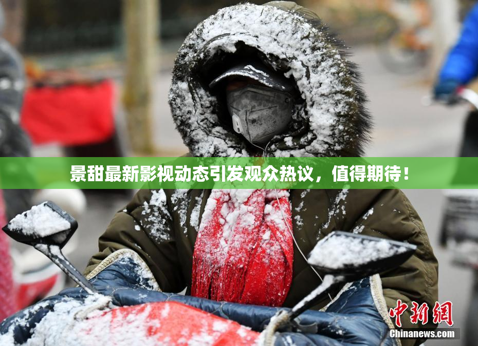 景甜最新影视动态引发观众热议，值得期待！